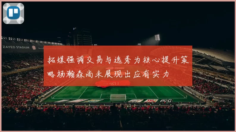 拓媒强调交易与选秀为核心提升策略杨瀚森尚未展现出应有实力